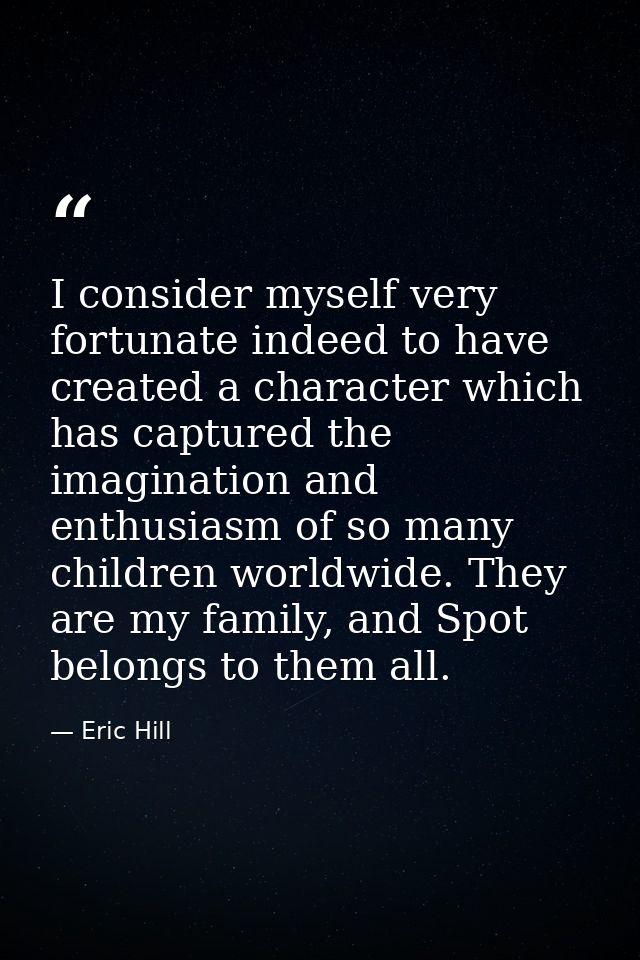 I consider myself very fortunate indeed to have created a character which has captured the imagination and enthusiasm of — Eric Hill