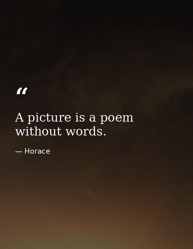 A picture is a poem without words. — Horace