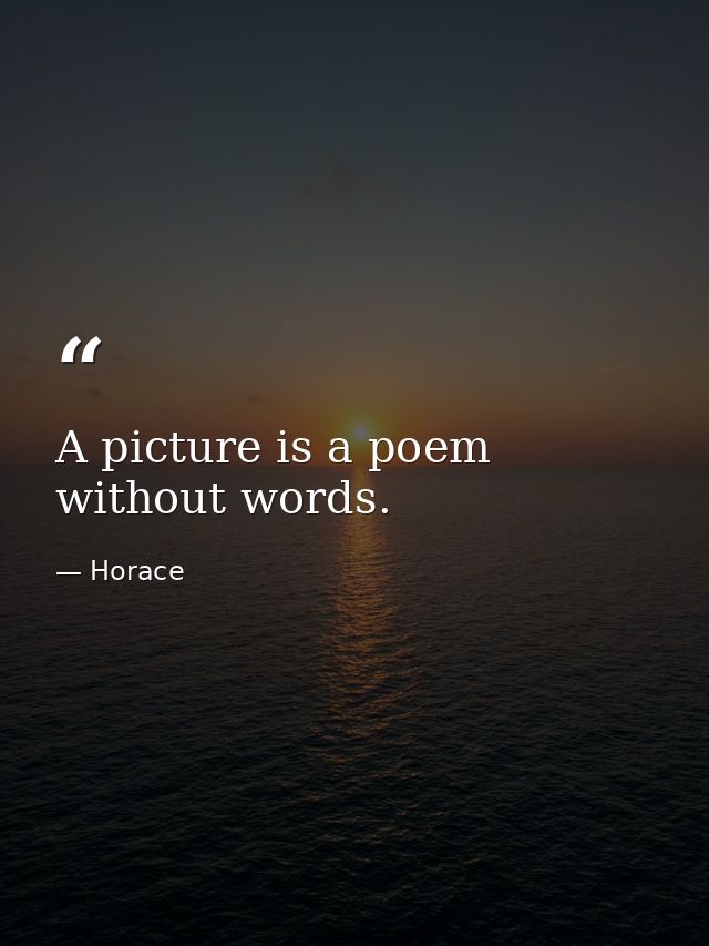 A picture is a poem without words. — Horace