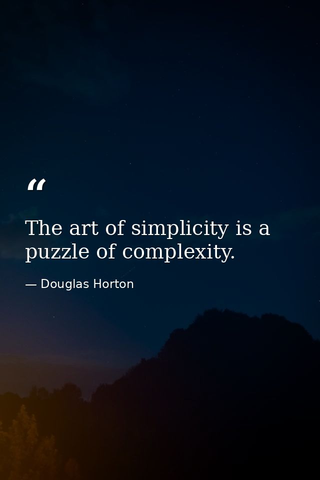The art of simplicity is a puzzle of complexity. — Douglas Horton