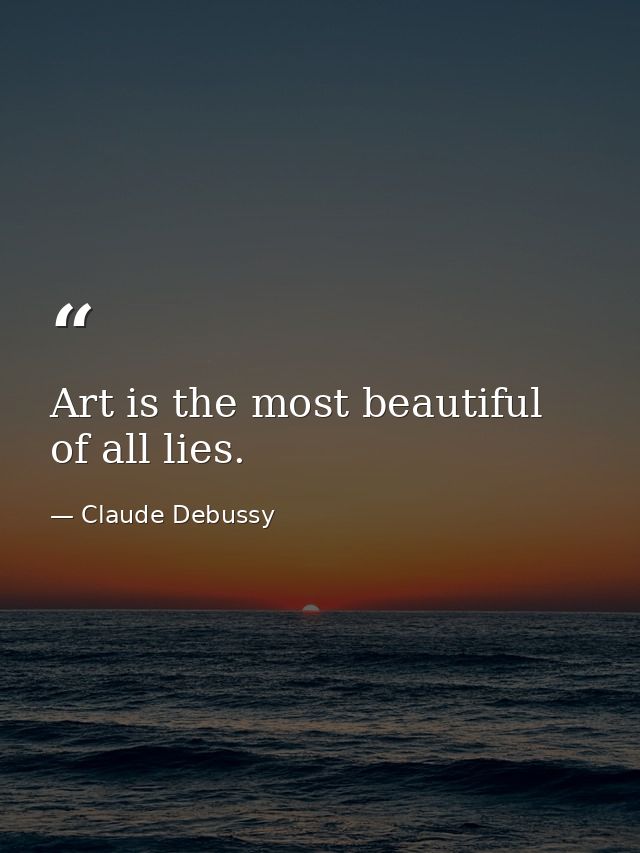 Art is the most beautiful of all lies. — Claude Debussy
