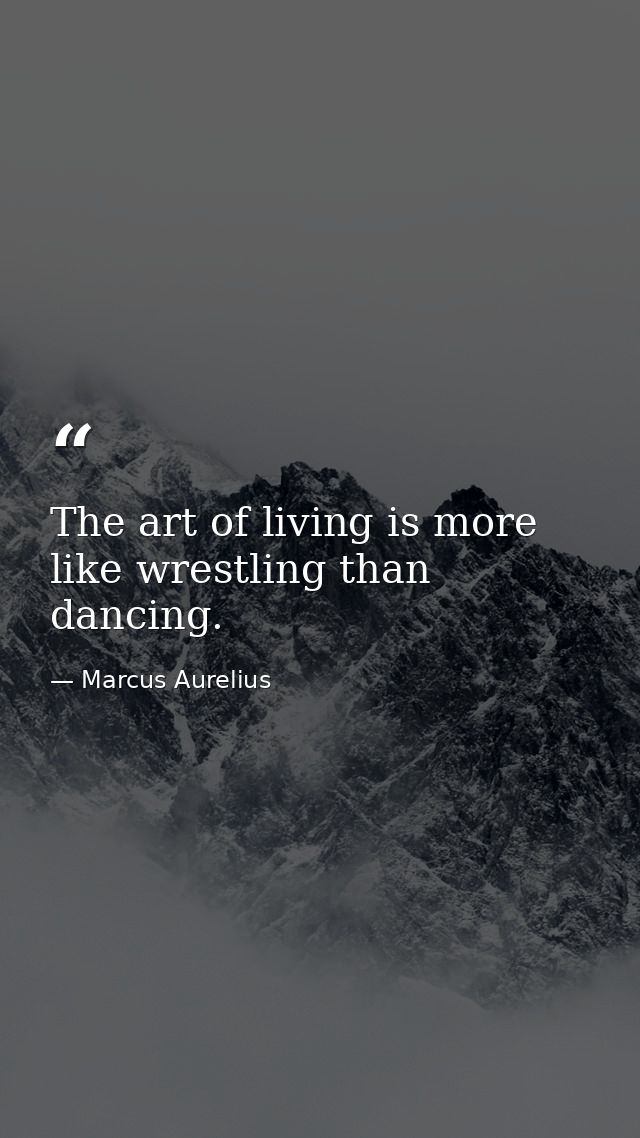 The art of living is more like wrestling than dancing. — Marcus Aurelius