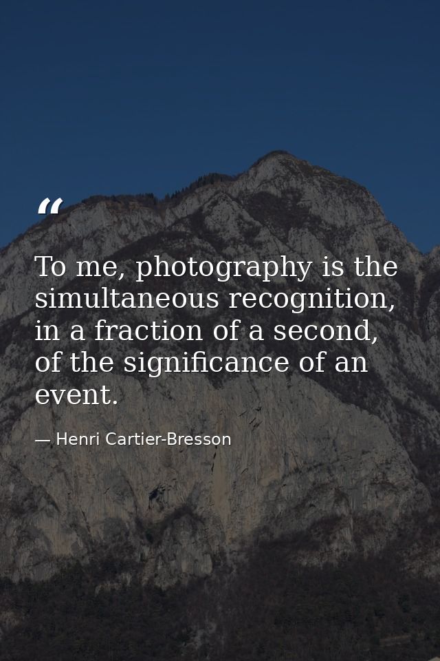 To me, photography is the simultaneous recognition, in a fraction of a second, of the significance of an event. — Henri Cartier-Bresson
