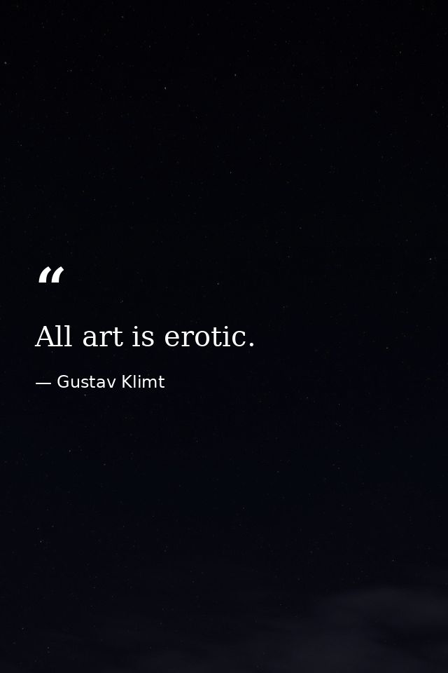 All art is erotic. — Gustav Klimt