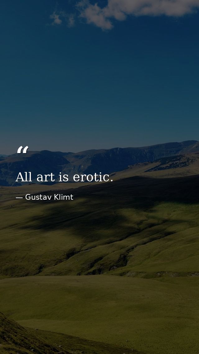 All art is erotic. — Gustav Klimt