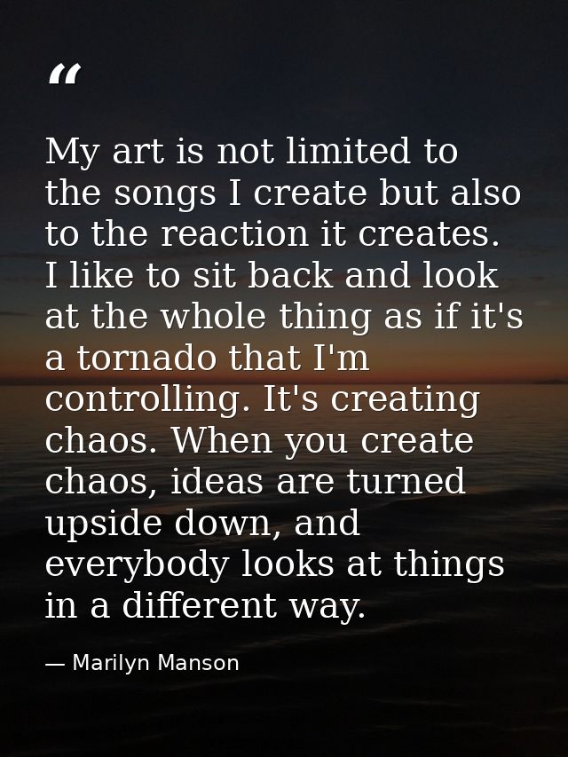 My art is not limited to the songs I create but also to the reaction it creates. I like to sit back and look at the whol — Marilyn Manson