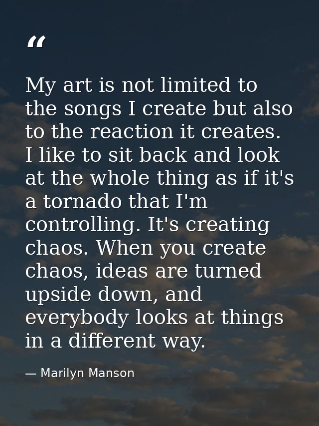 My art is not limited to the songs I create but also to the reaction it creates. I like to sit back and look at the whol — Marilyn Manson