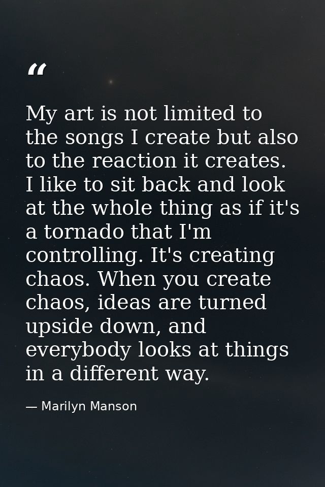 My art is not limited to the songs I create but also to the reaction it creates. I like to sit back and look at the whol — Marilyn Manson