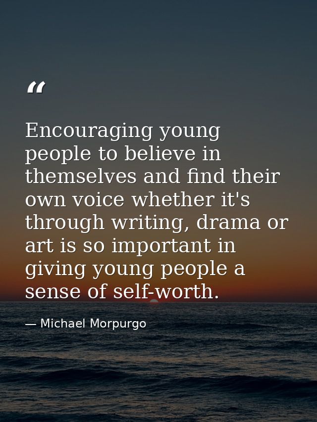 Encouraging young people to believe in themselves and find their own voice whether it's through writing, drama or art is — Michael Morpurgo