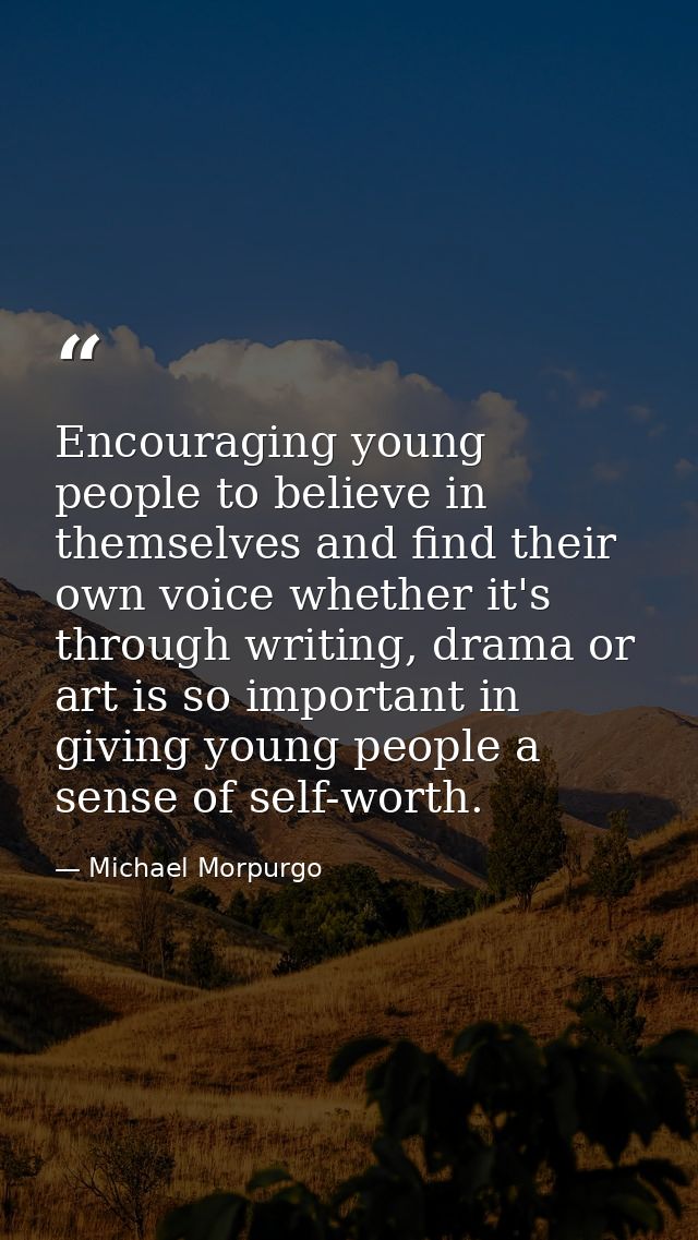 Encouraging young people to believe in themselves and find their own voice whether it's through writing, drama or art is — Michael Morpurgo