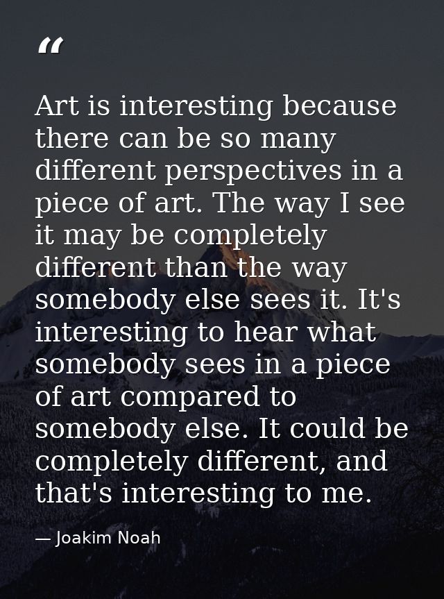 Art is interesting because there can be so many different perspectives in a piece of art. The way I see it may be comple — Joakim Noah
