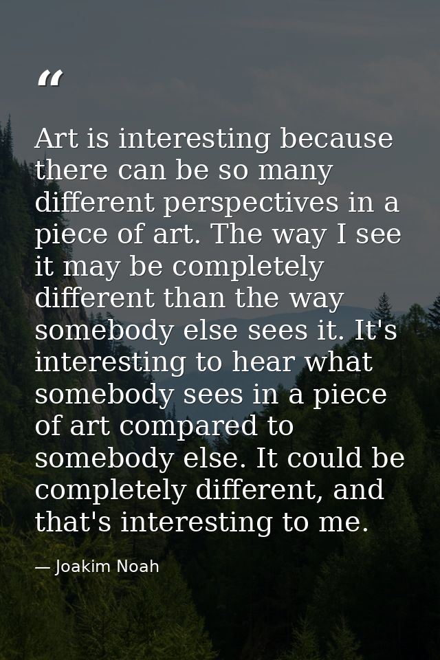 Art is interesting because there can be so many different perspectives in a piece of art. The way I see it may be comple — Joakim Noah