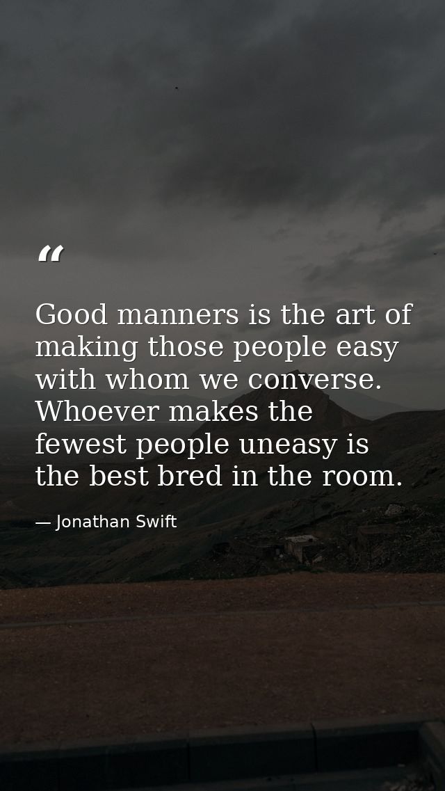 Good manners is the art of making those people easy with whom we converse. Whoever makes the fewest people uneasy is the — Jonathan Swift