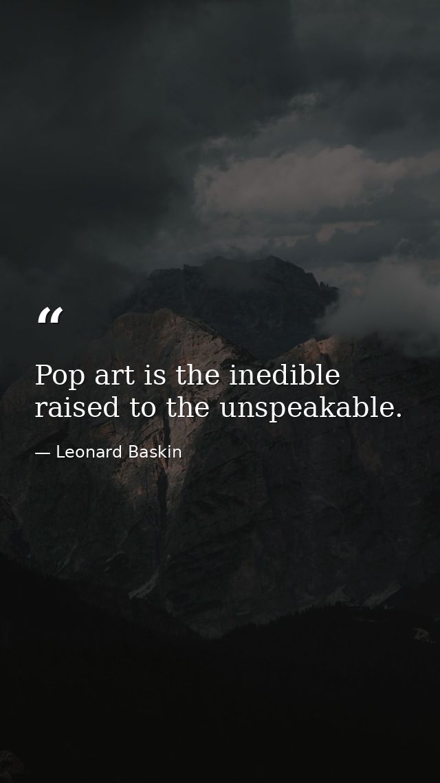 Pop art is the inedible raised to the unspeakable. — Leonard Baskin