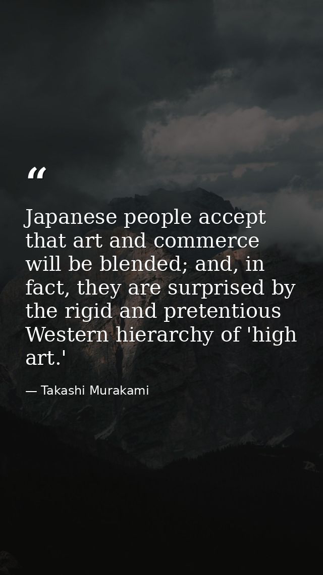 Japanese people accept that art and commerce will be blended; and, in fact, they are surprised by the rigid and pretenti — Takashi Murakami