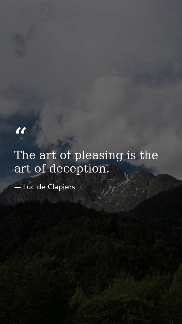 The art of pleasing is the art of deception. — Luc de Clapiers