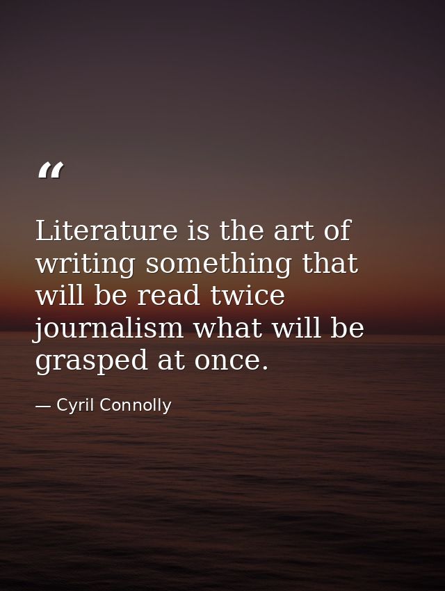 Literature is the art of writing something that will be read twice journalism what will be grasped at once. — Cyril Connolly