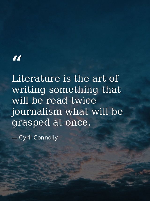 Literature is the art of writing something that will be read twice journalism what will be grasped at once. — Cyril Connolly