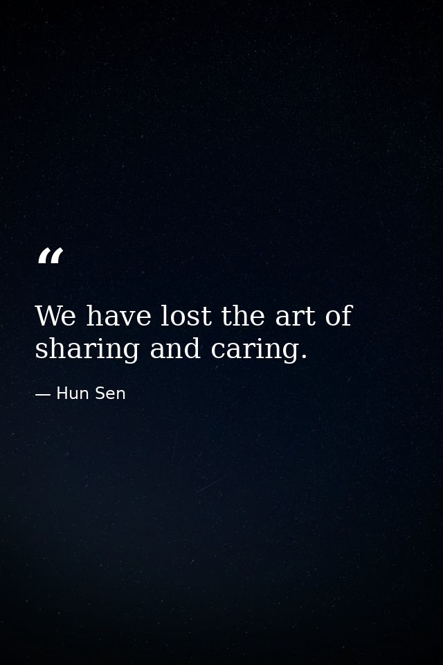 We have lost the art of sharing and caring. — Hun Sen