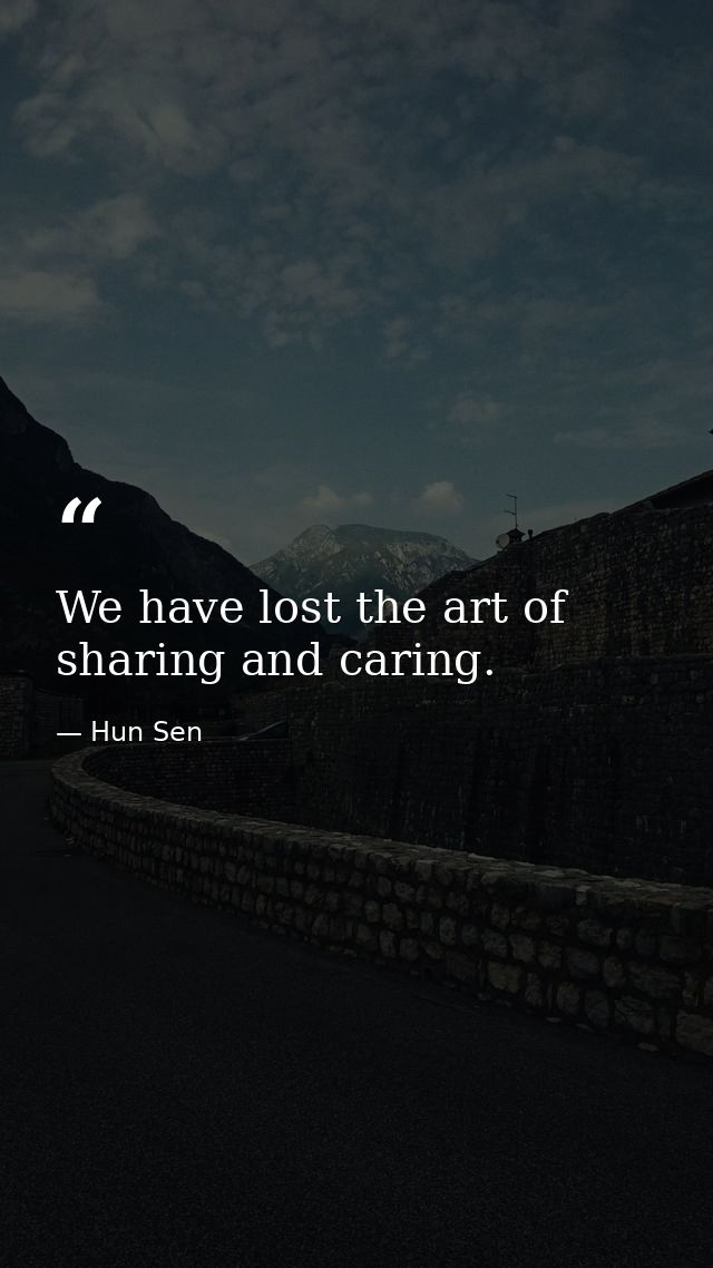 We have lost the art of sharing and caring. — Hun Sen