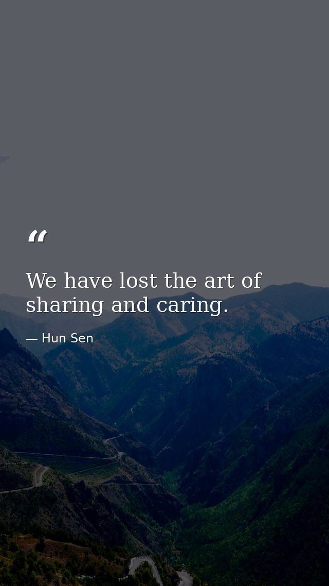 We have lost the art of sharing and caring. — Hun Sen