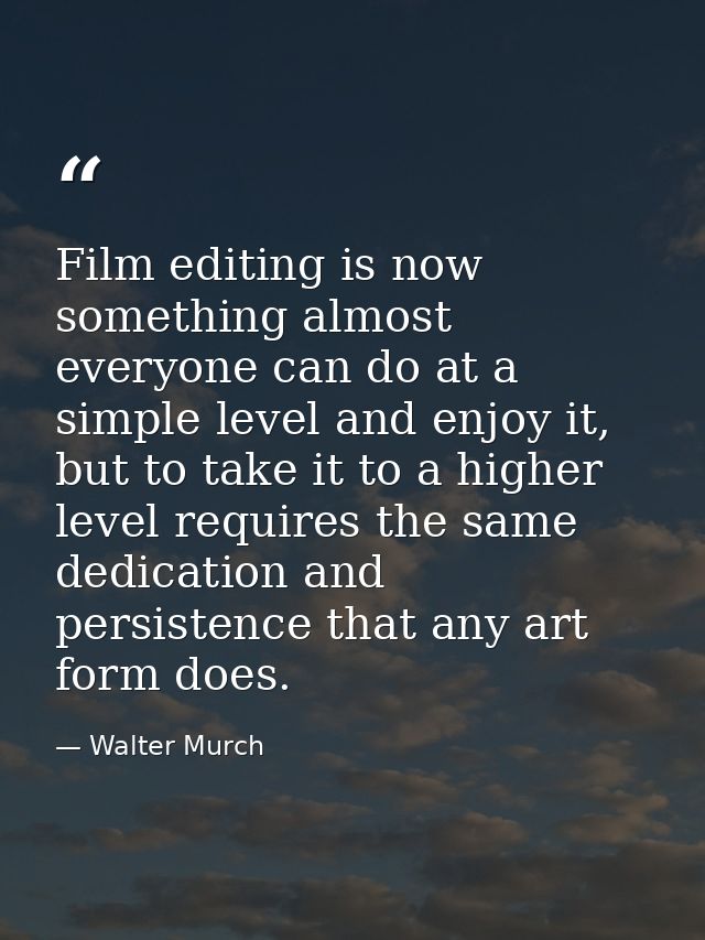 Film editing is now something almost everyone can do at a simple level and enjoy it, but to take it to a higher level re — Walter Murch