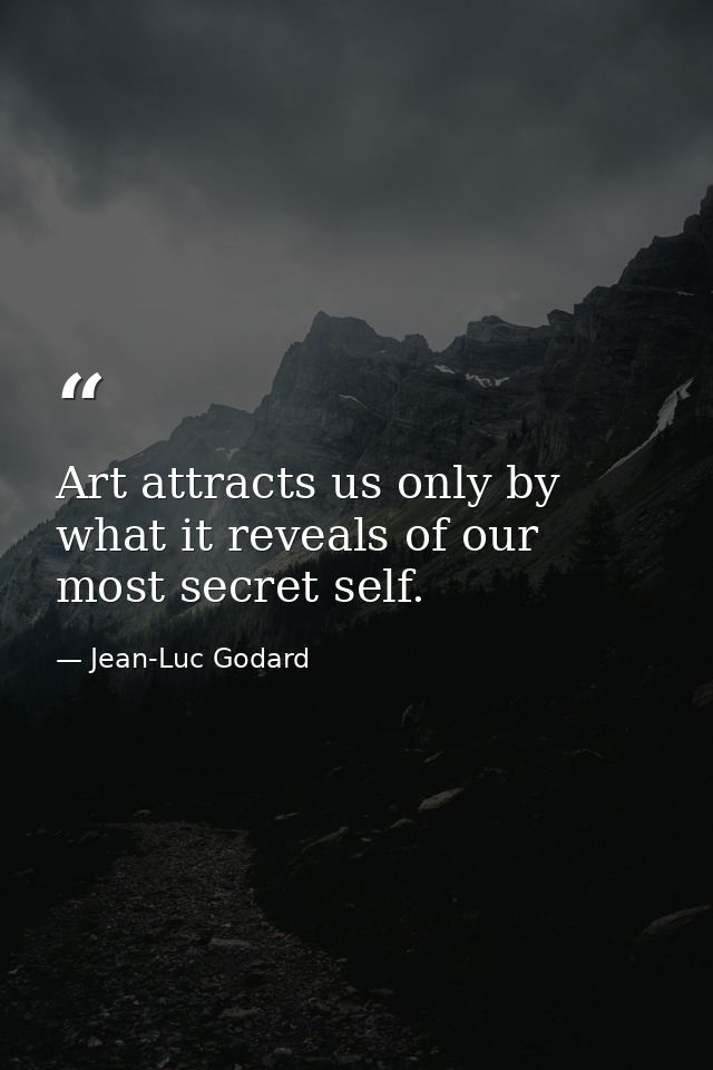 Art attracts us only by what it reveals of our most secret self. — Jean-Luc Godard