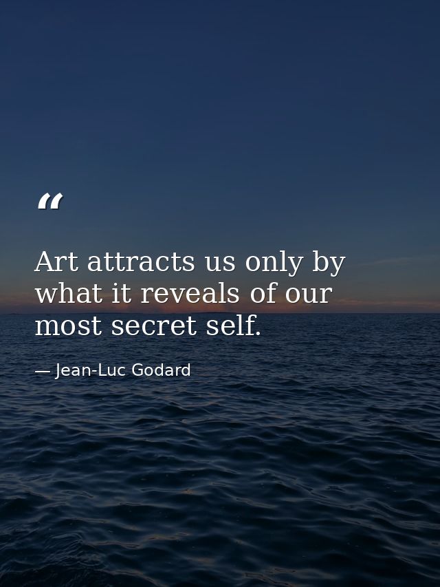 Art attracts us only by what it reveals of our most secret self. — Jean-Luc Godard
