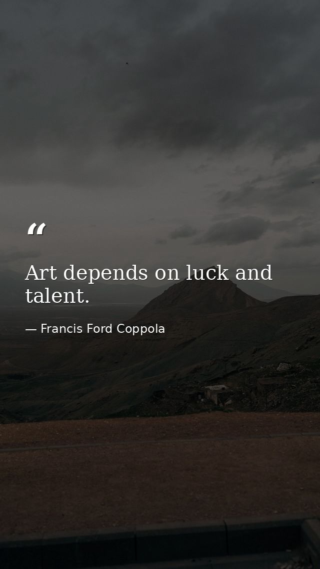 Art depends on luck and talent. — Francis Ford Coppola