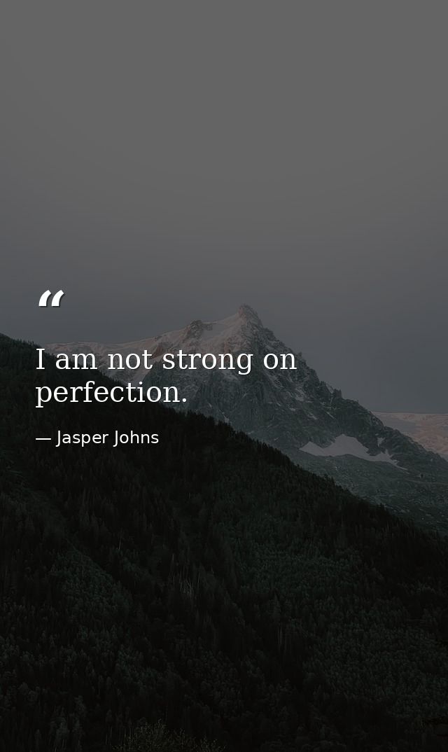 I am not strong on perfection. — Jasper Johns