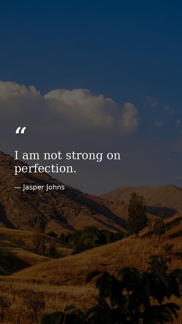 I am not strong on perfection. — Jasper Johns