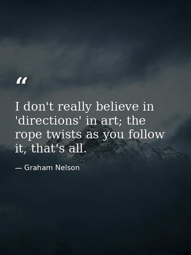 I don't really believe in 'directions' in art; the rope twists as you follow it, that's all. — Graham Nelson