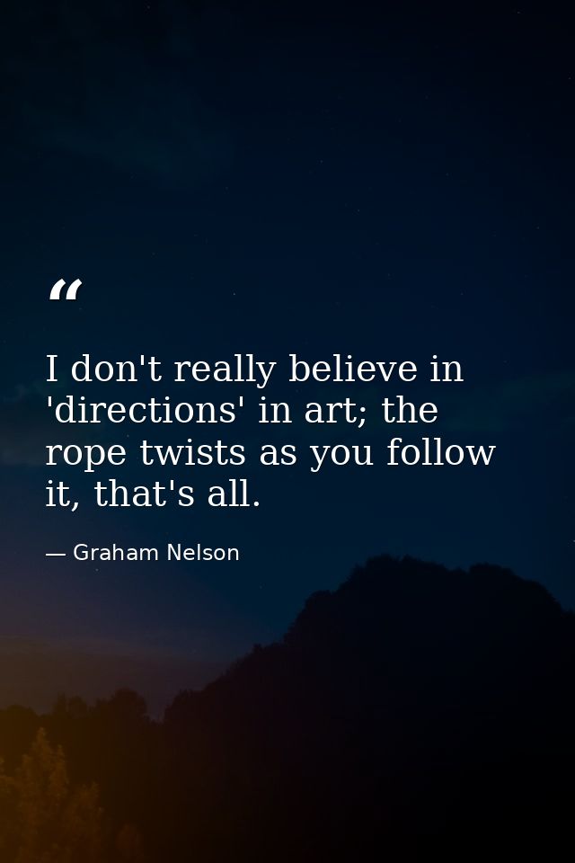 I don't really believe in 'directions' in art; the rope twists as you follow it, that's all. — Graham Nelson