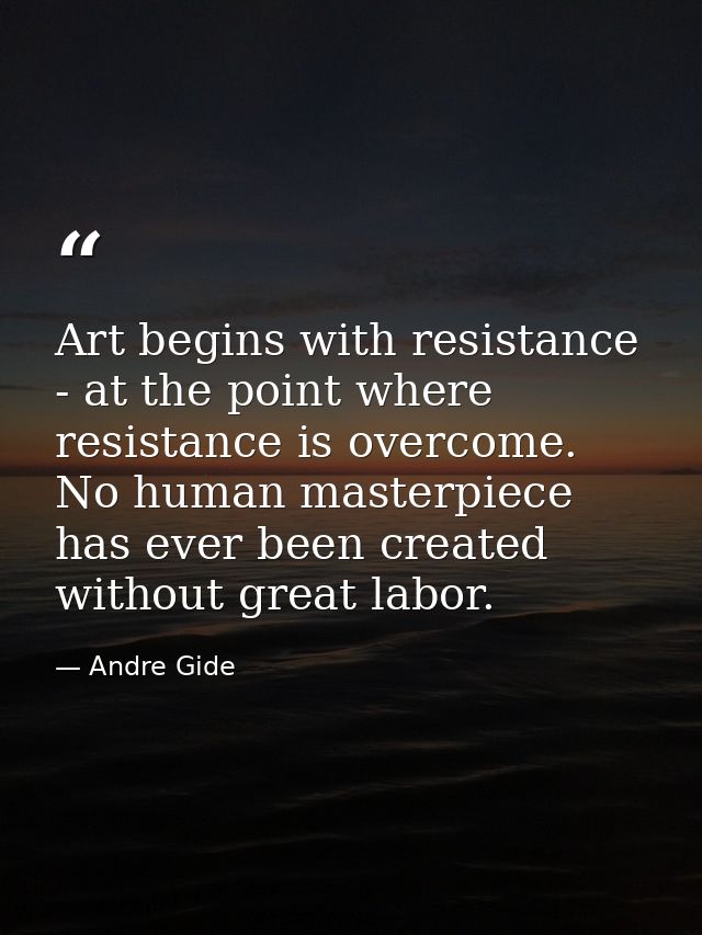 Art begins with resistance - at the point where resistance is overcome. No human masterpiece has ever been created witho — Andre Gide