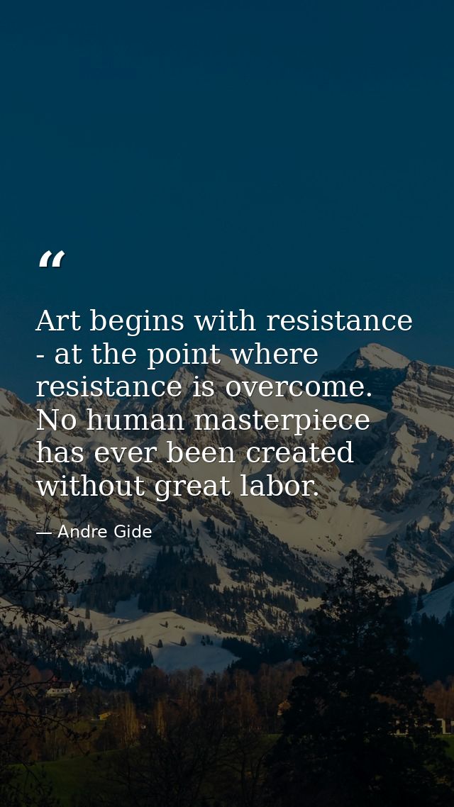 Art begins with resistance - at the point where resistance is overcome. No human masterpiece has ever been created witho — Andre Gide