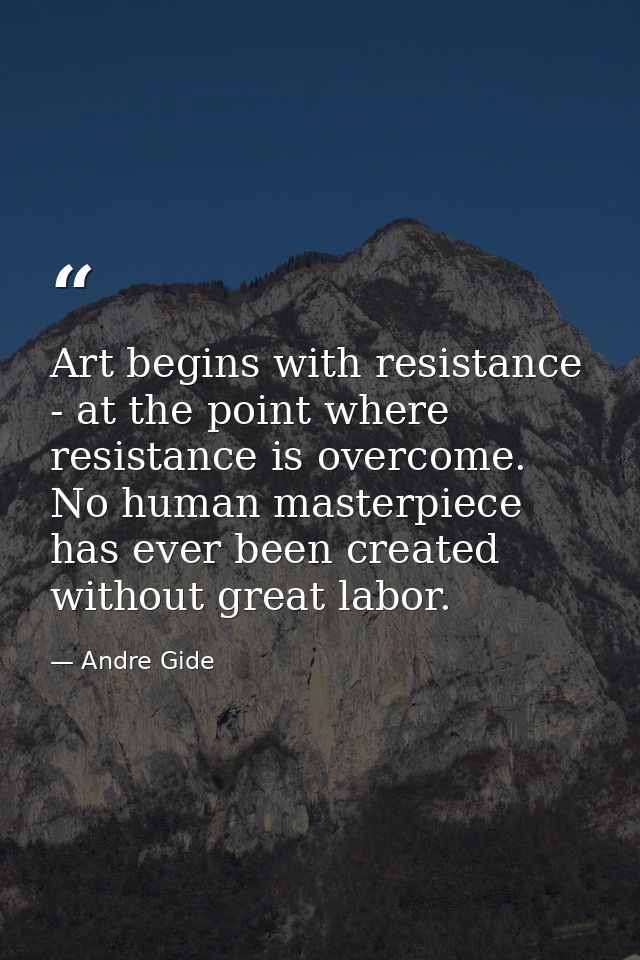 Art begins with resistance - at the point where resistance is overcome. No human masterpiece has ever been created witho — Andre Gide