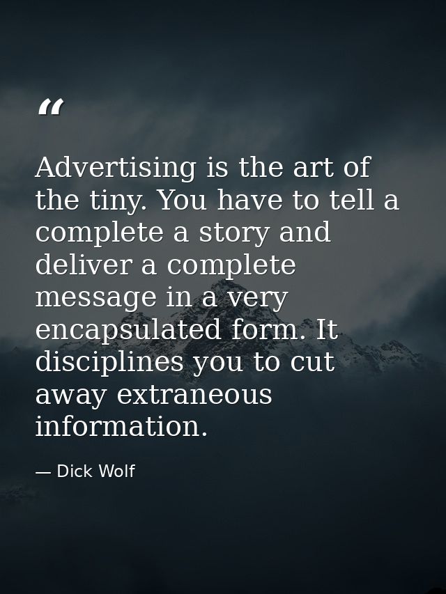 Advertising is the art of the tiny. You have to tell a complete a story and deliver a complete message in a very encapsu — Dick Wolf