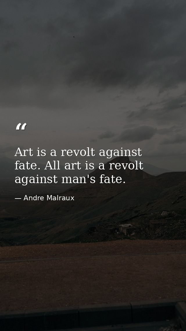 Art is a revolt against fate. All art is a revolt against man's fate. — Andre Malraux
