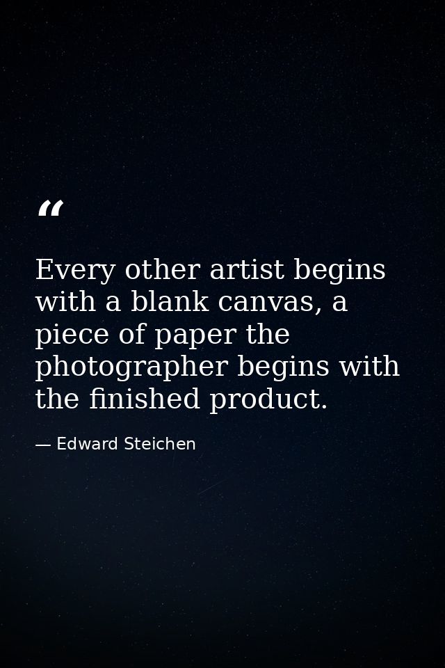 Every other artist begins with a blank canvas, a piece of paper the photographer begins with the finished product. — Edward Steichen
