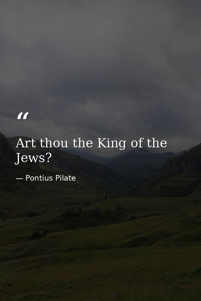 Art thou the King of the Jews? — Pontius Pilate
