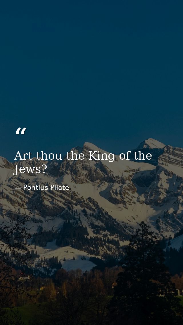 Art thou the King of the Jews? — Pontius Pilate