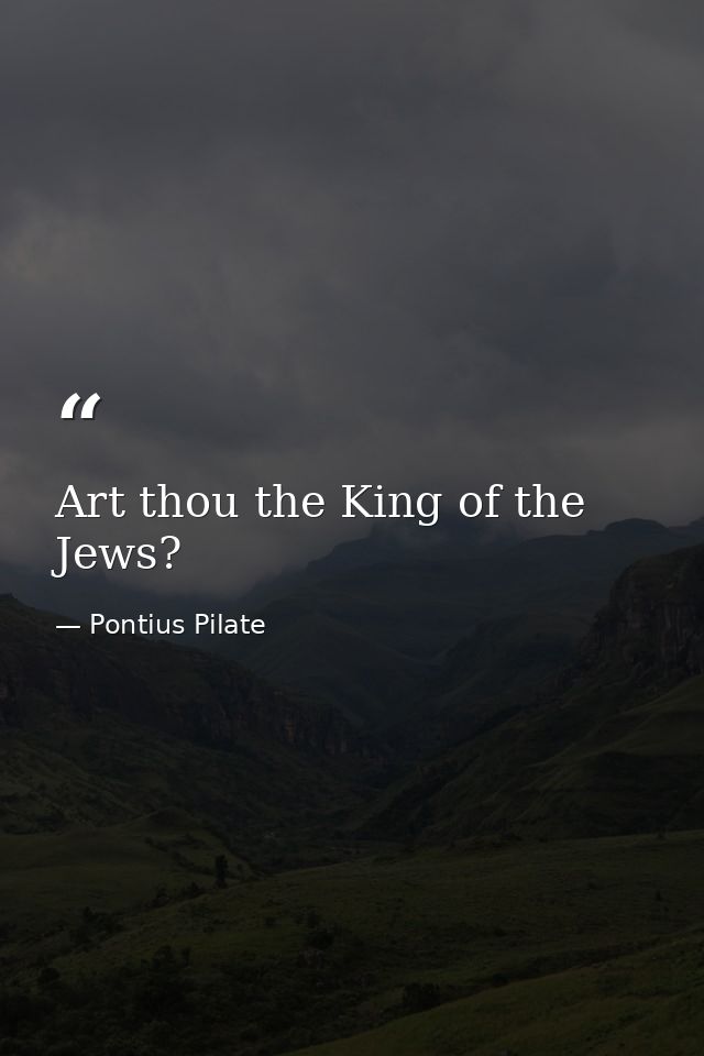 Art thou the King of the Jews? — Pontius Pilate