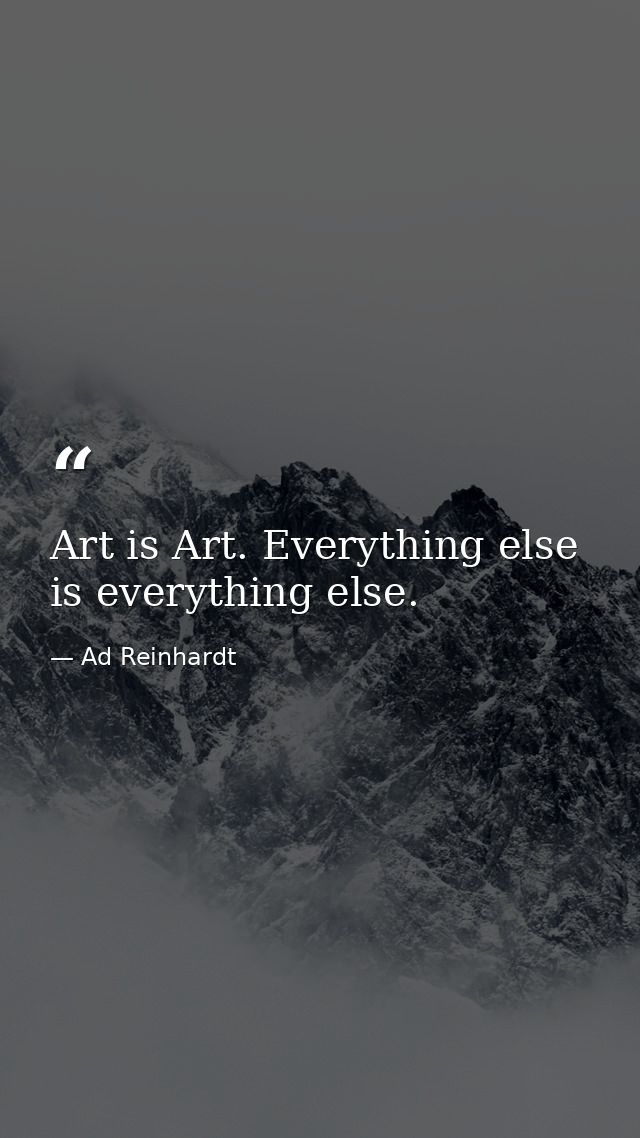 Art is Art. Everything else is everything else. — Ad Reinhardt