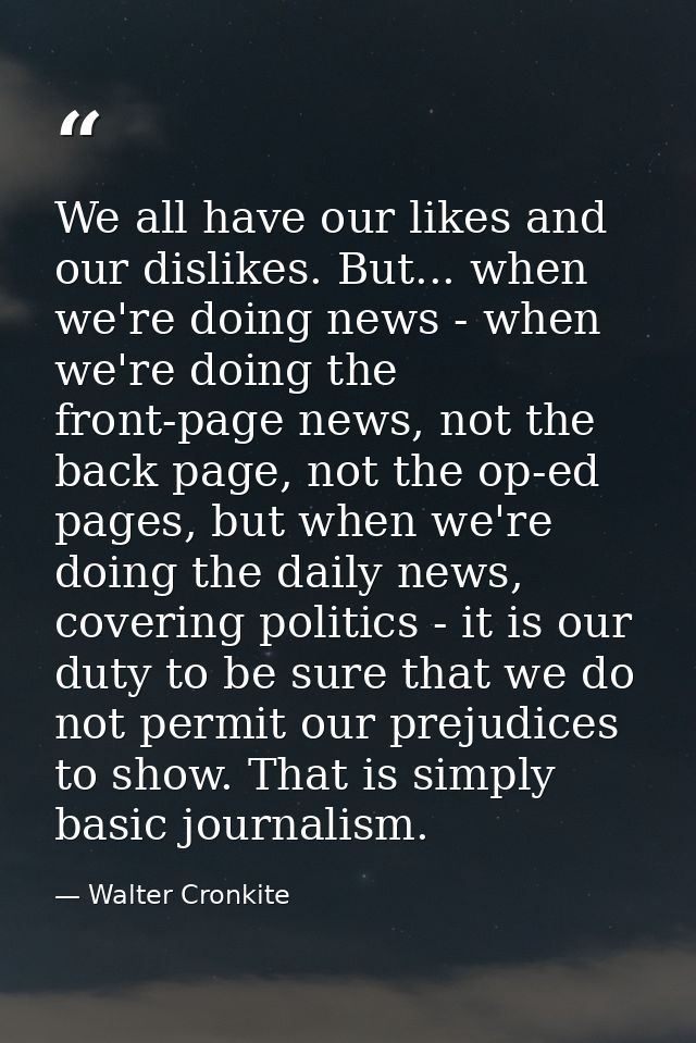 We all have our likes and our dislikes. But... when we're doing news - when we're doing the front-page news, not the bac — Walter Cronkite