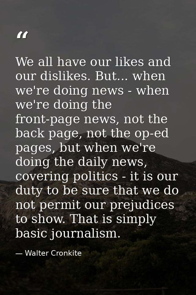 We all have our likes and our dislikes. But... when we're doing news - when we're doing the front-page news, not the bac — Walter Cronkite