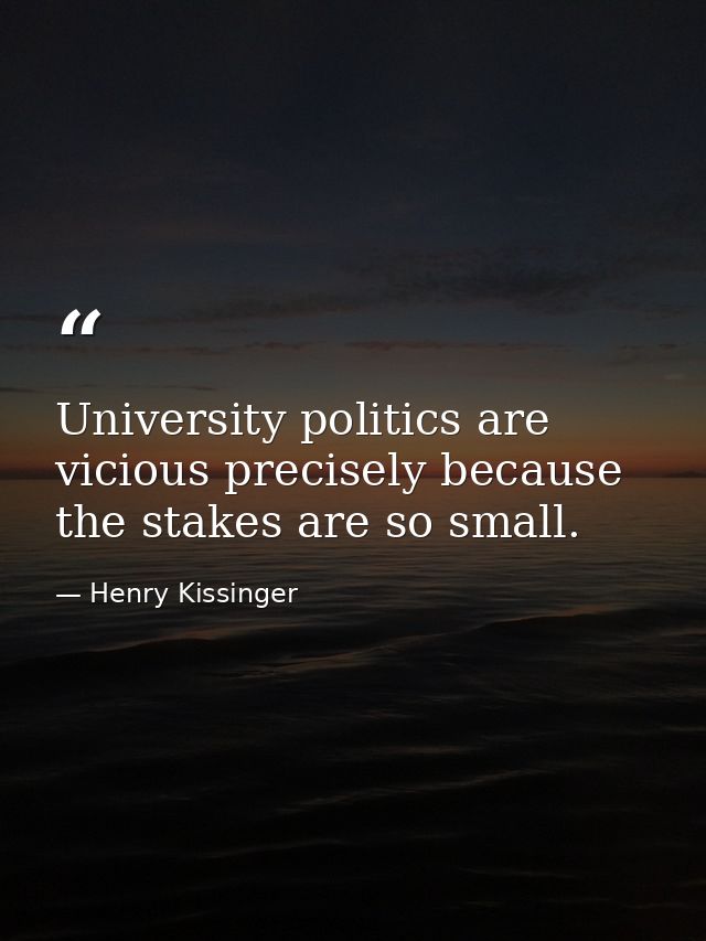 University politics are vicious precisely because the stakes are so small. — Henry Kissinger
