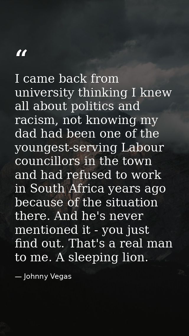 I came back from university thinking I knew all about politics and racism, not knowing my dad had been one of the younge — Johnny Vegas