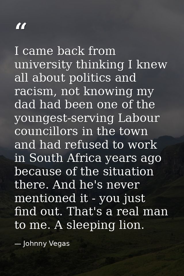 I came back from university thinking I knew all about politics and racism, not knowing my dad had been one of the younge — Johnny Vegas