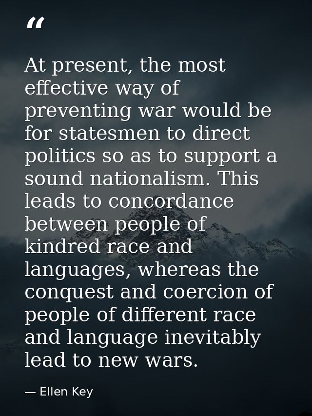 At present, the most effective way of preventing war would be for statesmen to direct politics so as to support a sound  — Ellen Key