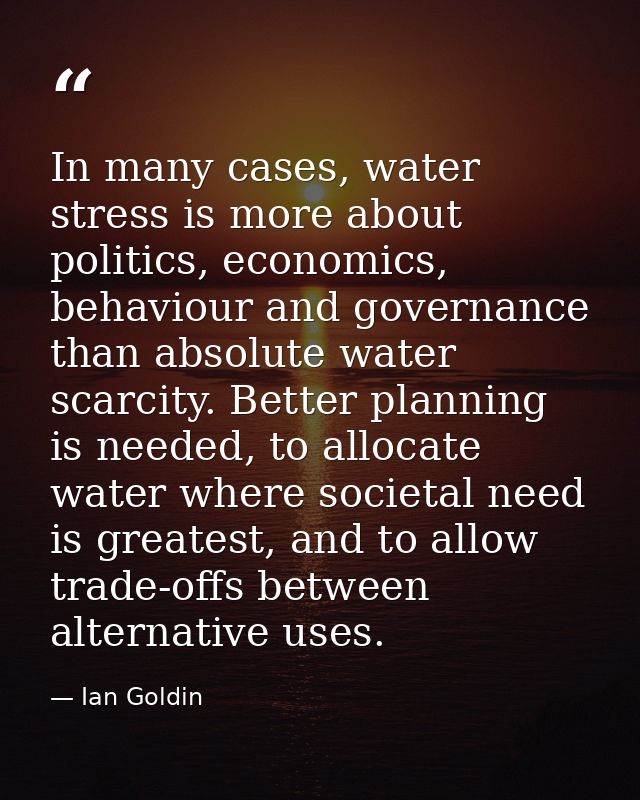 In many cases, water stress is more about politics, economics, behaviour and governance than absolute water scarcity. Be — Ian Goldin